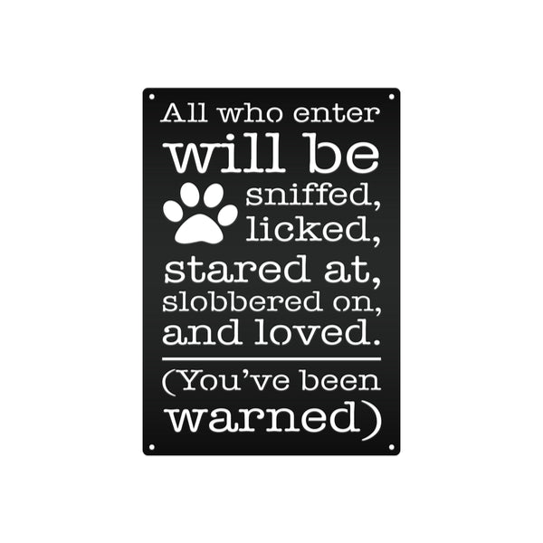 All Who Enter Will Be Licked, Stared At, Slobbered On, and Loved Dog Metal Sign