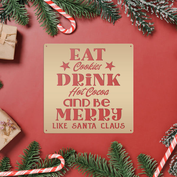Eat Cookies Drink Hot Cocoa And Be Merry Like Santa Claus Christmas Metal Sign