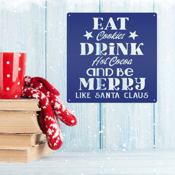 Eat Cookies Drink Hot Cocoa And Be Merry Like Santa Claus Christmas Metal Sign