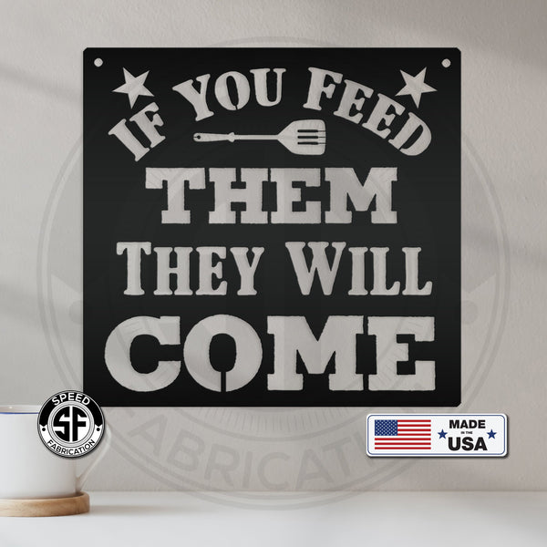 If You Feed Them They Will Come Metal Sign