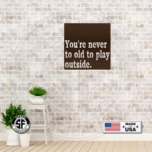 Your Never To Old To Play Outside Metal Sign