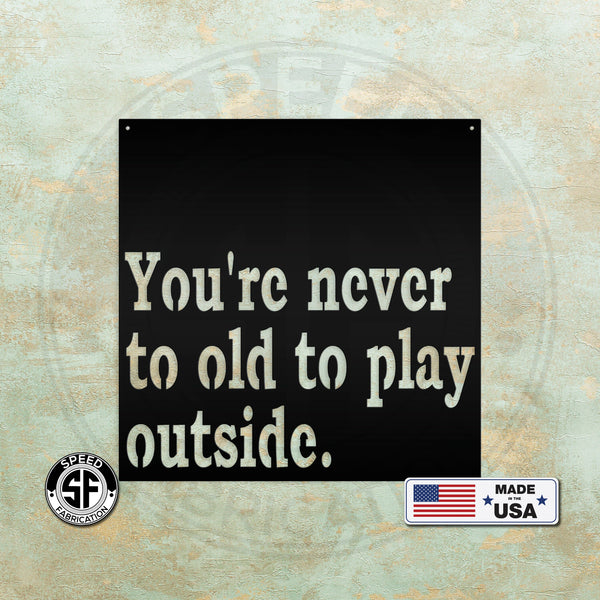 Your Never To Old To Play Outside Metal Sign